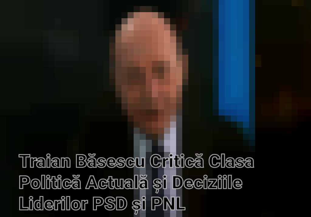 Traian Băsescu Critică Clasa Politică Actuală și Deciziile Liderilor PSD și PNL Imagini