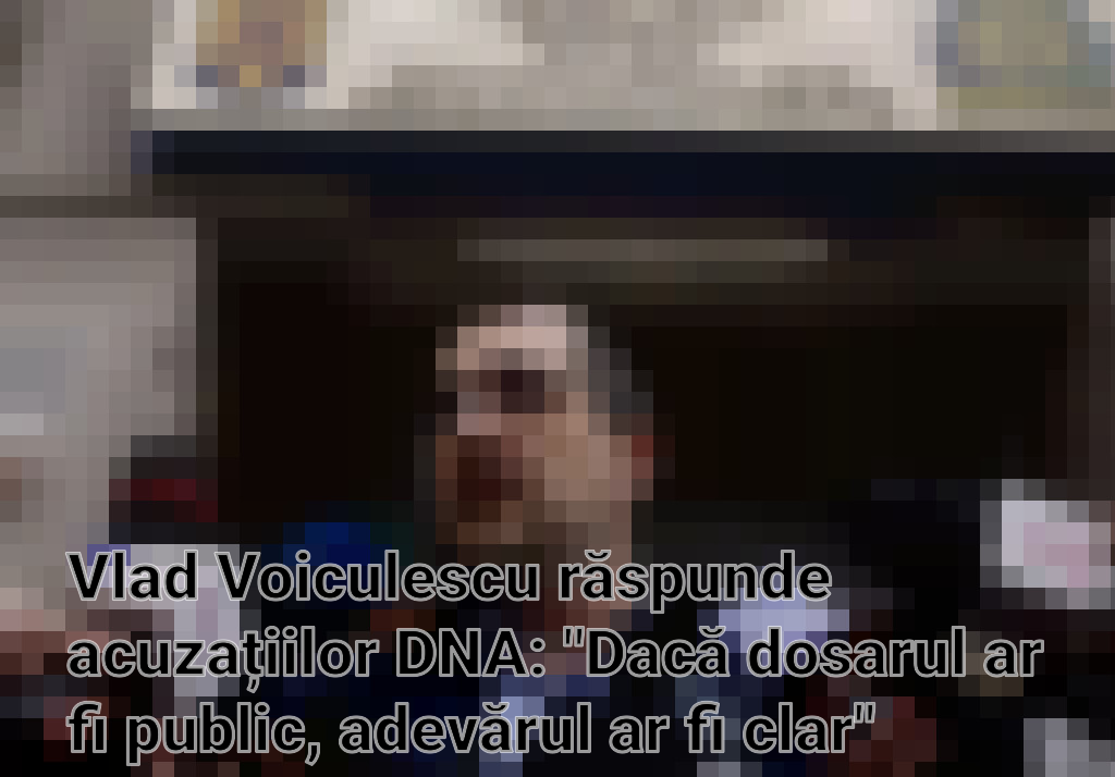 Vlad Voiculescu răspunde acuzațiilor DNA: "Dacă dosarul ar fi public, adevărul ar fi clar" Imagini