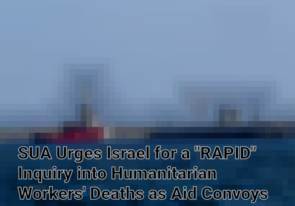 SUA Urges Israel for a "RAPID" Inquiry into Humanitarian Workers' Deaths as Aid Convoys Retreat Following Gaza Attack Imagini
