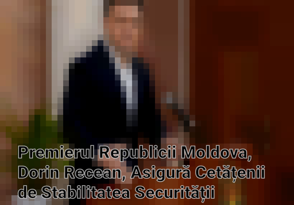 Premierul Republicii Moldova, Dorin Recean, Asigură Cetățenii de Stabilitatea Securității Naționale Imagini