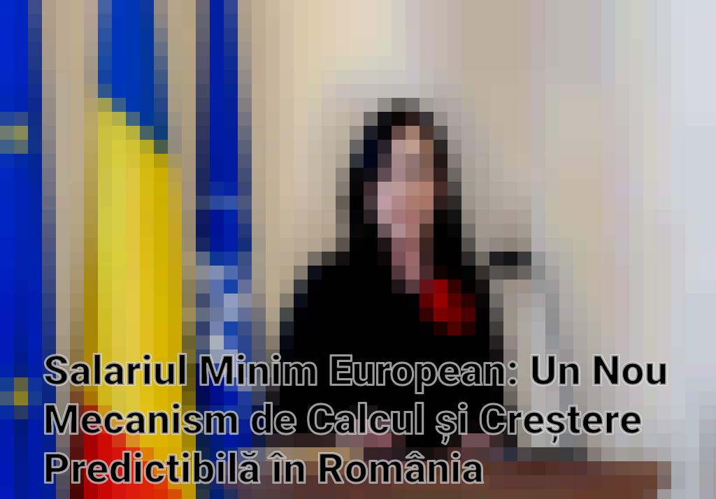Salariul Minim European: Un Nou Mecanism de Calcul și Creștere Predictibilă în România