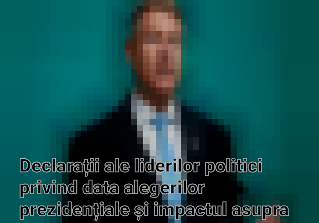 Declarații ale liderilor politici privind data alegerilor prezidențiale și impactul asupra votanților