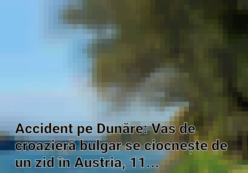 Accident pe Dunăre: Vas de croazieră bulgar se ciocnește de un zid în Austria, 11 persoane rănite Imagini