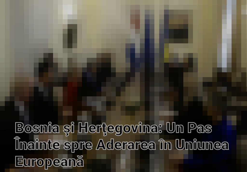 Bosnia şi Herţegovina: Un Pas Înainte spre Aderarea în Uniunea Europeană