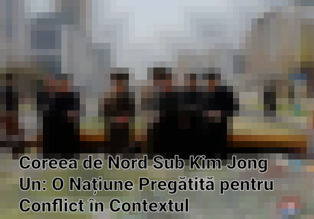 Coreea de Nord Sub Kim Jong Un: O Națiune Pregătită pentru Conflict în Contextul Tensiunilor Geopolitice Imagini