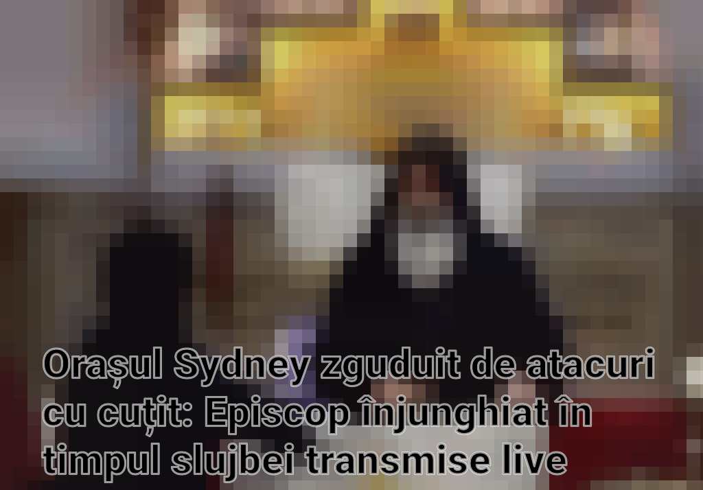 Orașul Sydney zguduit de atacuri cu cuțit: Episcop înjunghiat în timpul slujbei transmise live Imagini