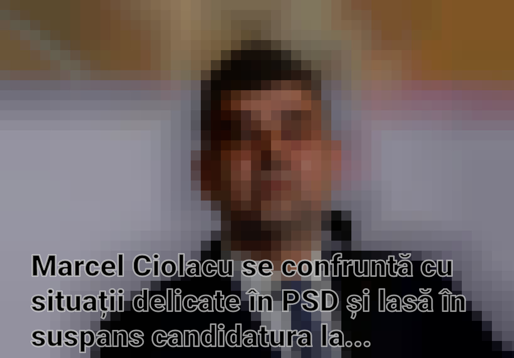 Marcel Ciolacu se confruntă cu situații delicate în PSD și lasă în suspans candidatura la prezidențiale
