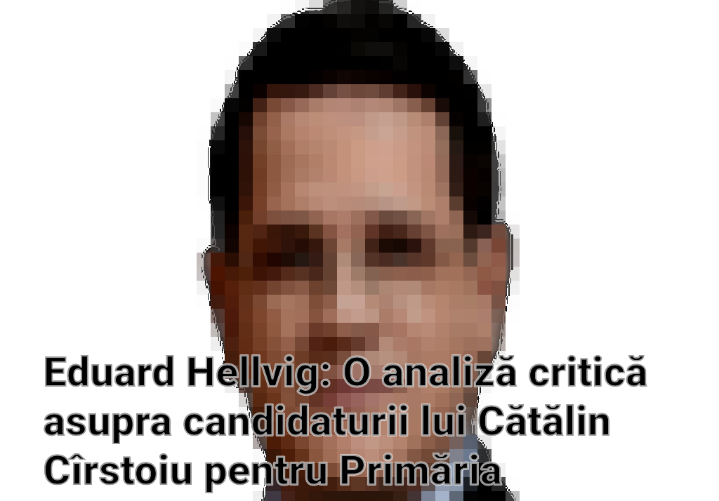 Eduard Hellvig: O analiză critică asupra candidaturii lui Cătălin Cîrstoiu pentru Primăria Capitalei