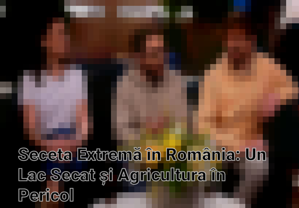 Seceta Extremă în România: Un Lac Secat și Agricultura în Pericol