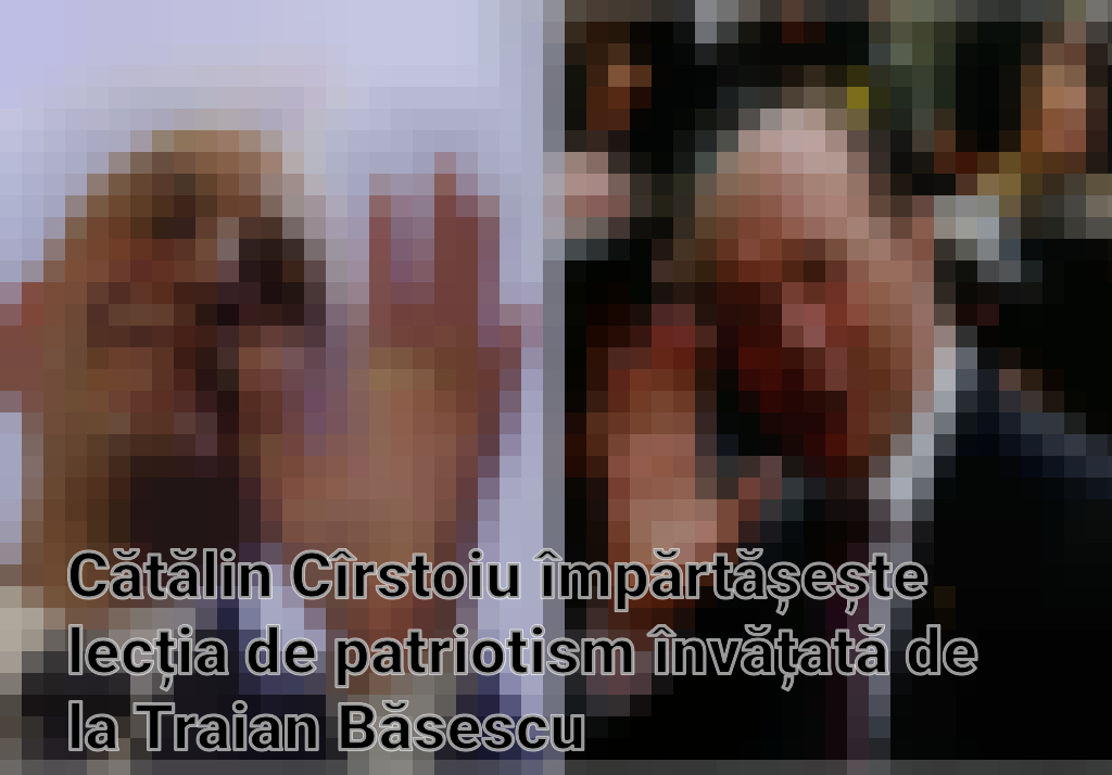 Cătălin Cîrstoiu împărtășește lecția de patriotism învățată de la Traian Băsescu Imagini