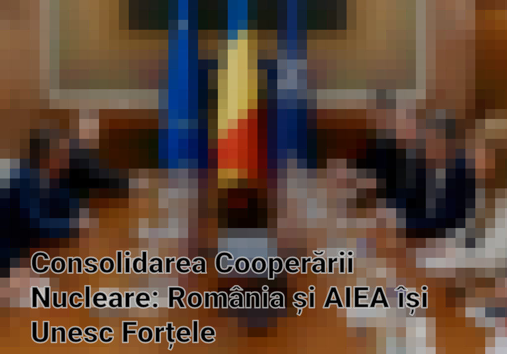 Consolidarea Cooperării Nucleare: România și AIEA își Unesc Forțele Imagini