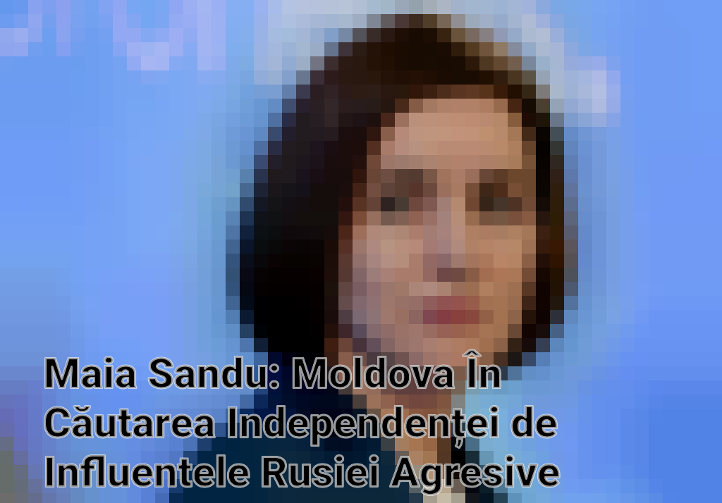 Maia Sandu: Moldova În Căutarea Independenței de Influentele Rusiei Agresive Imagini