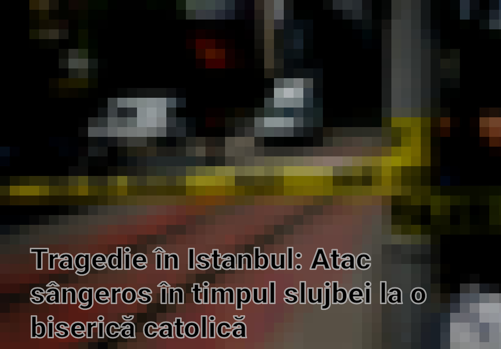 Tragedie în Istanbul: Atac sângeros în timpul slujbei la o biserică catolică