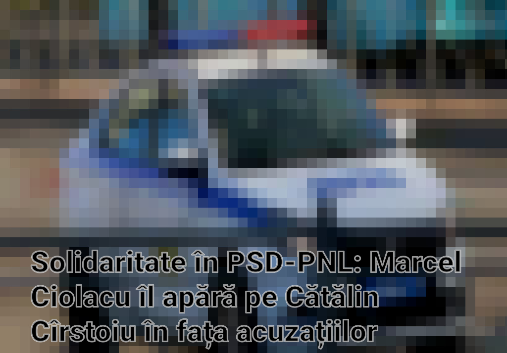 Solidaritate în PSD-PNL: Marcel Ciolacu îl apără pe Cătălin Cîrstoiu în fața acuzațiilor