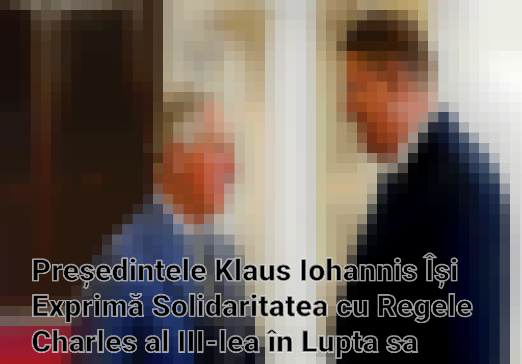 Președintele Klaus Iohannis Își Exprimă Solidaritatea cu Regele Charles al III-lea în Lupta sa Contra Cancerului Imagini