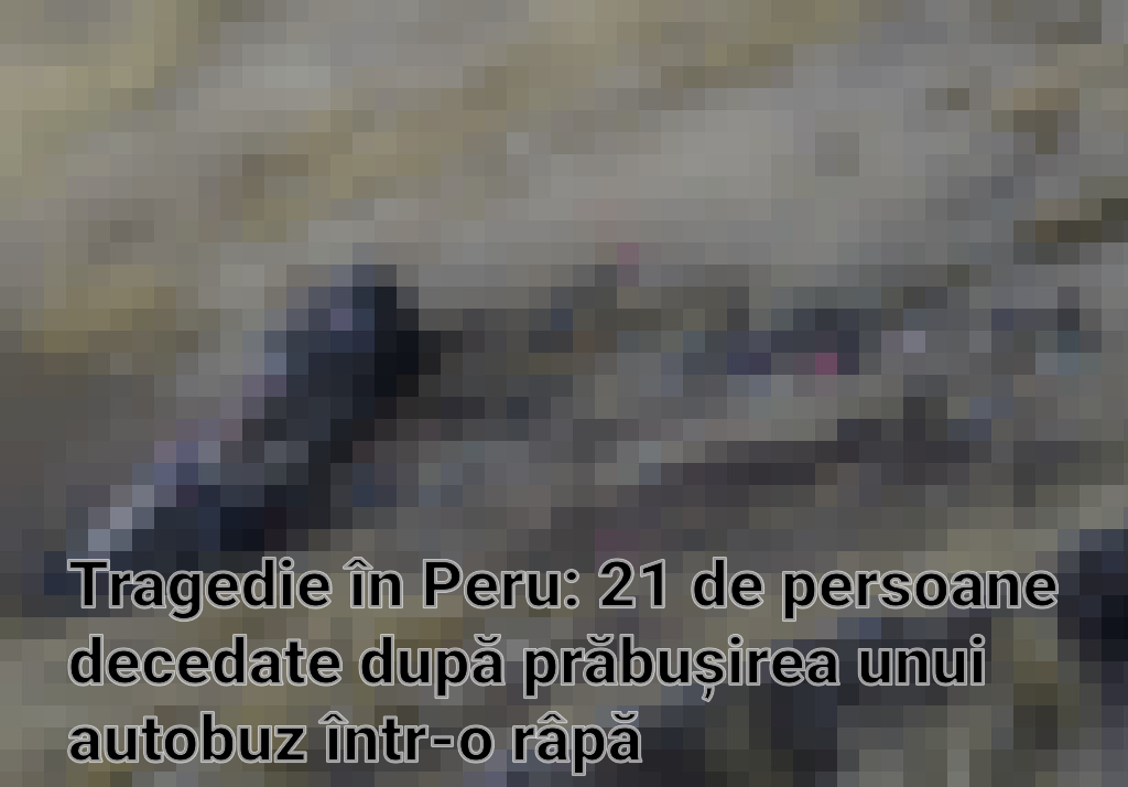 Tragedie în Peru: 21 de persoane decedate după prăbușirea unui autobuz într-o râpă Imagini