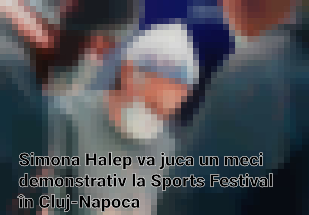 Simona Halep va juca un meci demonstrativ la Sports Festival în Cluj-Napoca Imagini