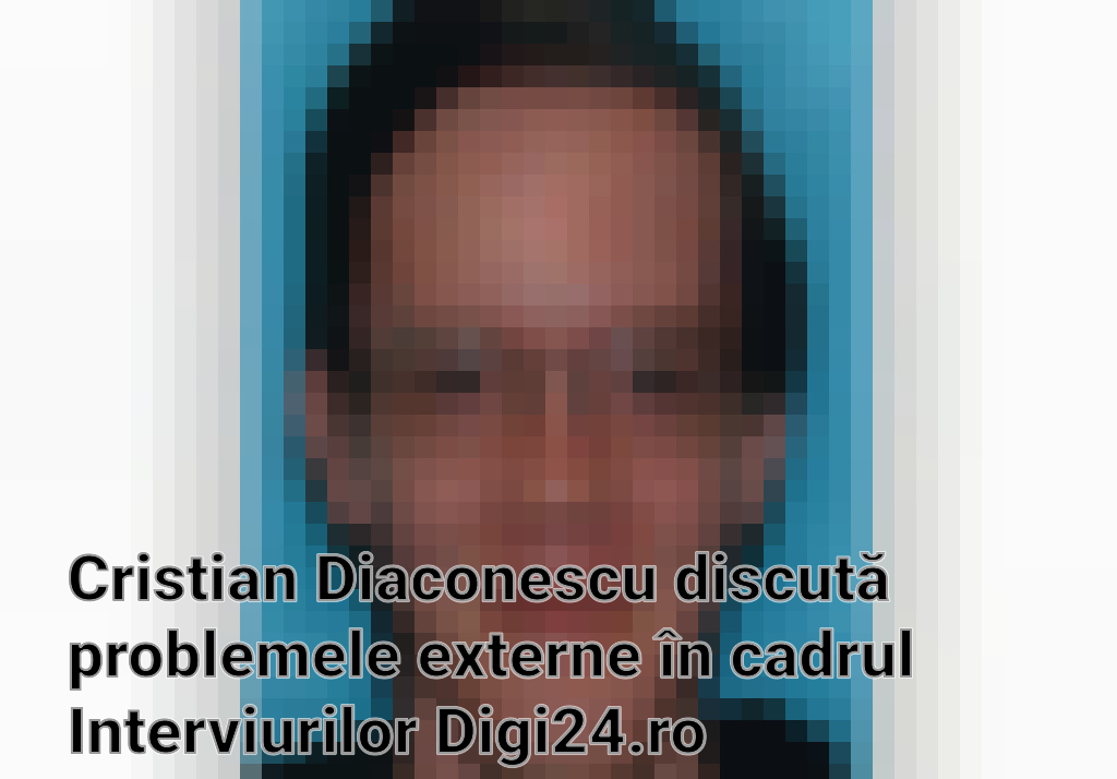 Cristian Diaconescu discută problemele externe în cadrul Interviurilor Digi24.ro Imagini