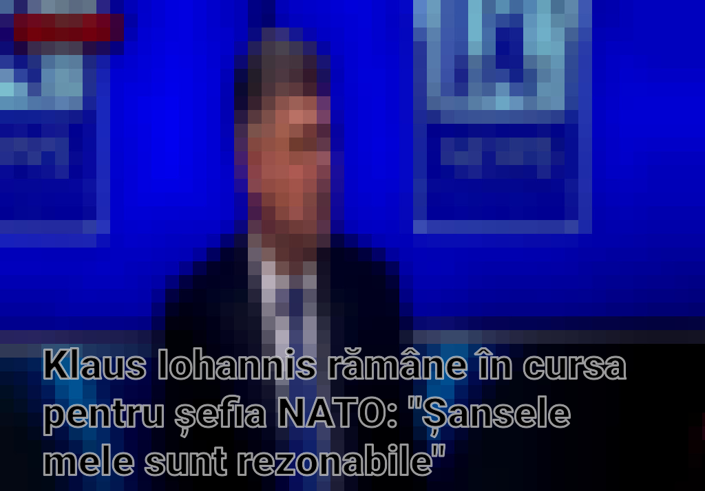 Klaus Iohannis rămâne în cursa pentru șefia NATO: "Șansele mele sunt rezonabile"