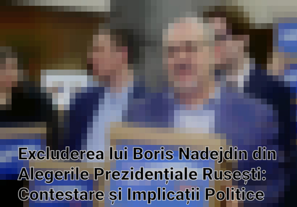 Excluderea lui Boris Nadejdin din Alegerile Prezidențiale Rusești: Contestare și Implicații Politice Imagini