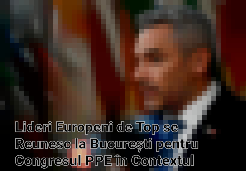 Lideri Europeni de Top se Reunesc la București pentru Congresul PPE în Contextul Dezbaterilor privind Spațiul Schengen Imagini