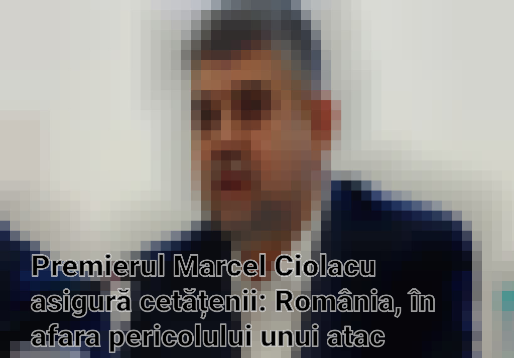 Premierul Marcel Ciolacu asigură cetățenii: România, în afara pericolului unui atac intenționat rusesc Imagini