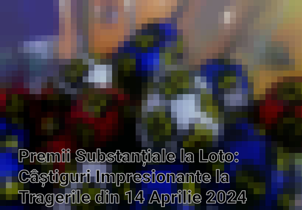 Premii Substanțiale la Loto: Câștiguri Impresionante la Tragerile din 14 Aprilie 2024 Imagini