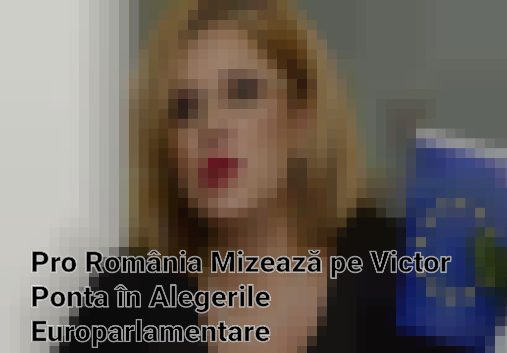 Pro România Mizează pe Victor Ponta în Alegerile Europarlamentare