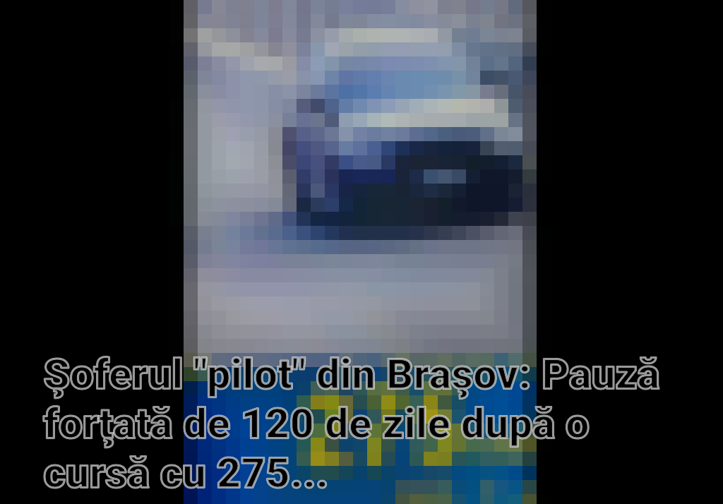 Şoferul "pilot" din Braşov: Pauză forţată de 120 de zile după o cursă cu 275 km/h