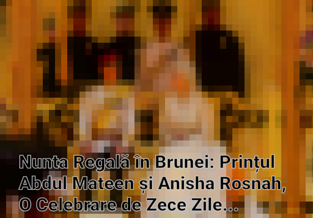 Nunta Regală în Brunei: Prințul Abdul Mateen și Anisha Rosnah, O Celebrare de Zece Zile a Tradiției și Opulenței Imagini