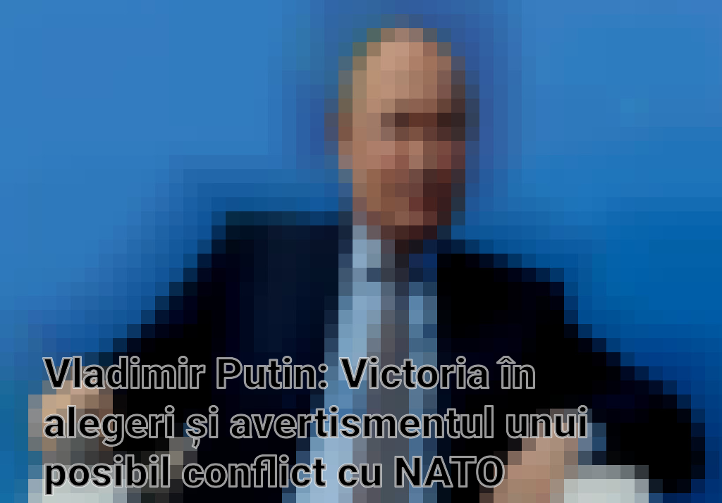 Vladimir Putin: Victoria în alegeri și avertismentul unui posibil conflict cu NATO Imagini