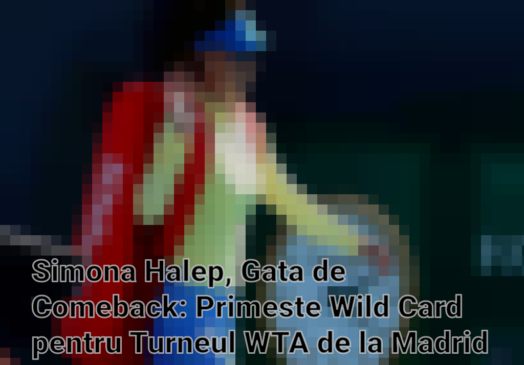Simona Halep, Gata de Comeback: Primeste Wild Card pentru Turneul WTA de la Madrid