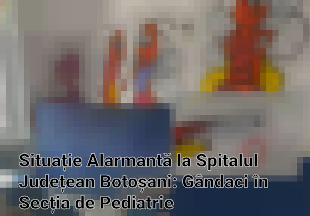 Situație Alarmantă la Spitalul Județean Botoșani: Gândaci în Secția de Pediatrie