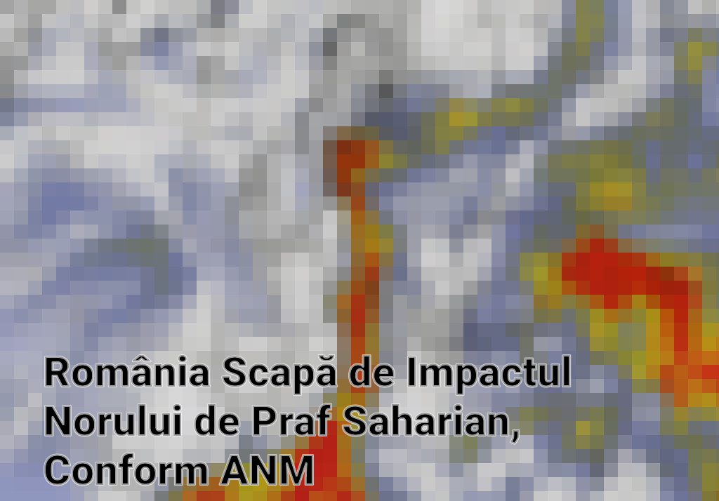 România Scapă de Impactul Norului de Praf Saharian, Conform ANM