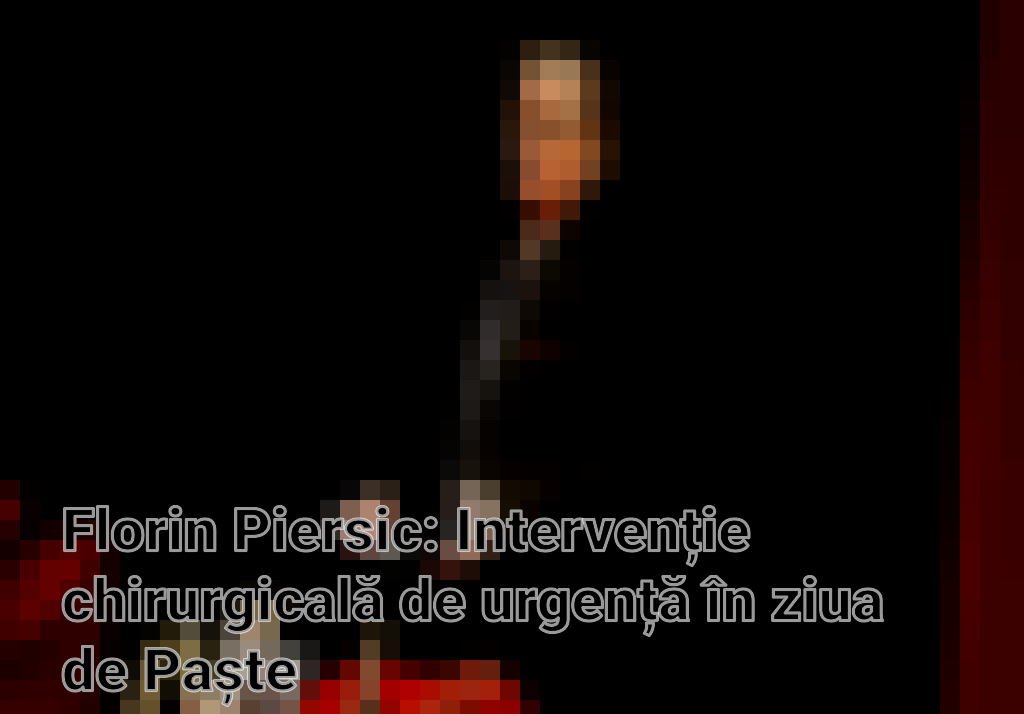 Florin Piersic: Intervenție chirurgicală de urgență în ziua de Paște Imagini