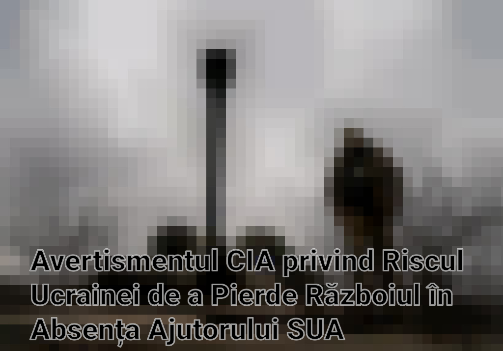Avertismentul CIA privind Riscul Ucrainei de a Pierde Războiul în Absența Ajutorului SUA Imagini