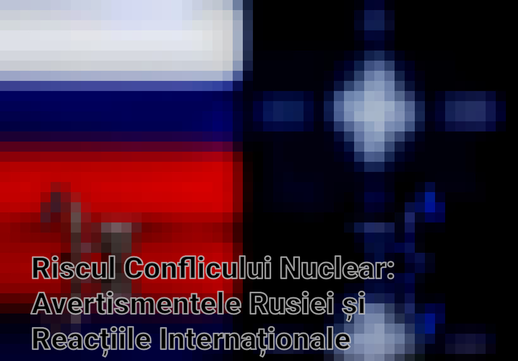 Riscul Conflicului Nuclear: Avertismentele Rusiei și Reacțiile Internaționale Imagini