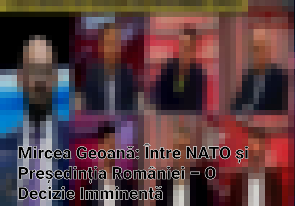 Mircea Geoană: Între NATO și Președinția României – O Decizie Imminentă Imagini