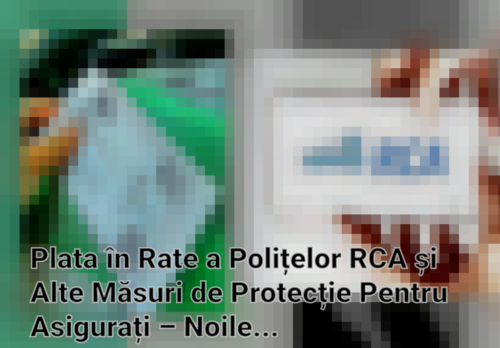 Plata în Rate a Polițelor RCA și Alte Măsuri de Protecție Pentru Asigurați – Noile Propuneri ale ASF Imagini