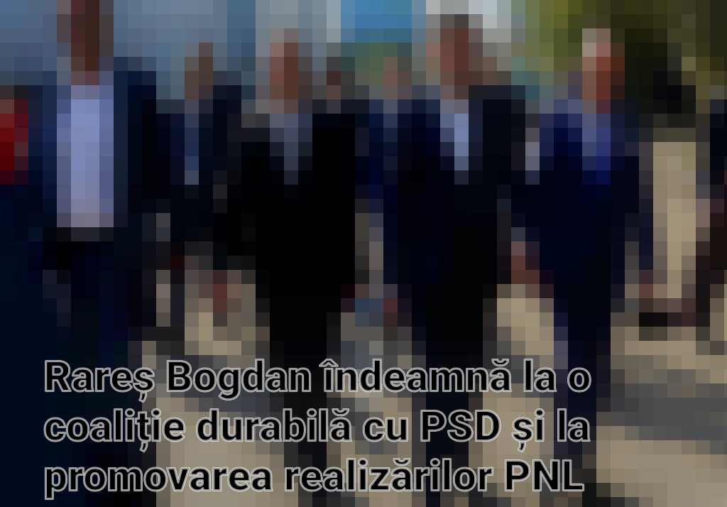 Rareș Bogdan îndeamnă la o coaliție durabilă cu PSD și la promovarea realizărilor PNL