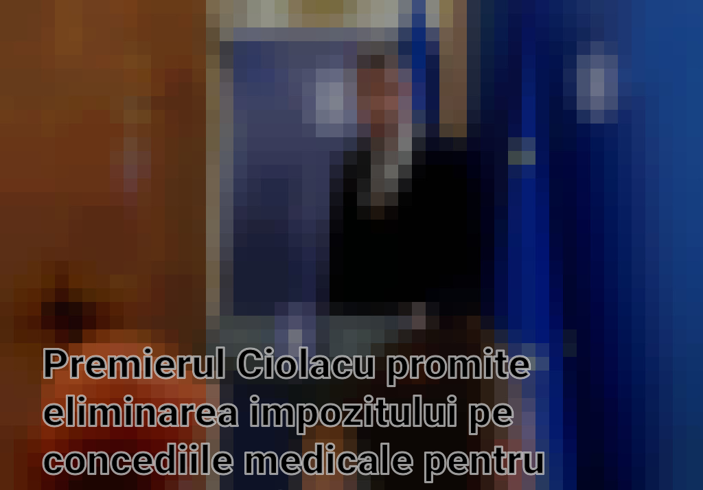 Premierul Ciolacu promite eliminarea impozitului pe concediile medicale pentru cazuri specifice Imagini