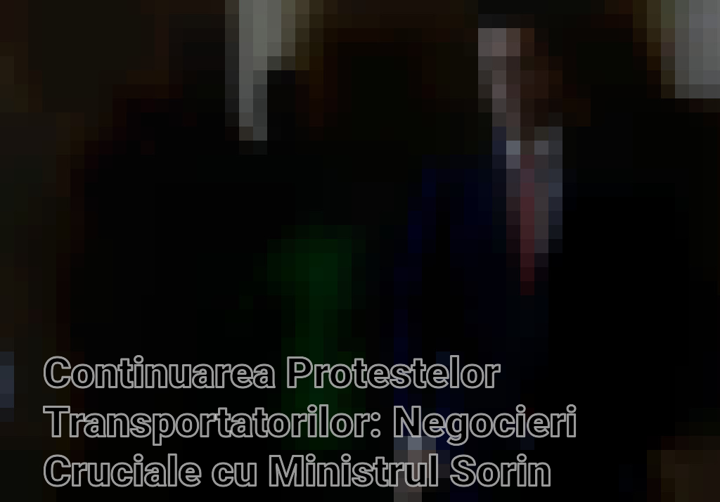 Continuarea Protestelor Transportatorilor: Negocieri Cruciale cu Ministrul Sorin Grindeanu