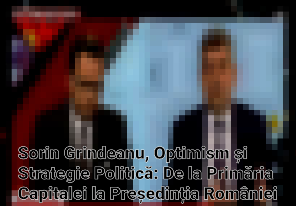 Sorin Grindeanu, Optimism și Strategie Politică: De la Primăria Capitalei la Președinția României
