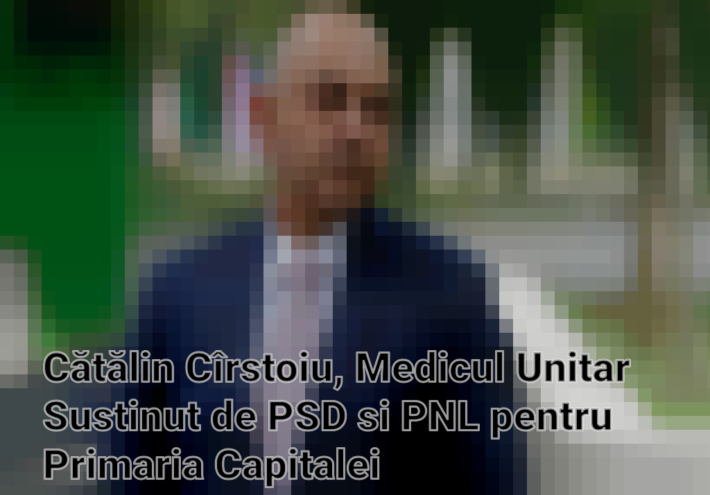 Cătălin Cîrstoiu, Medicul Unitar Sustinut de PSD si PNL pentru Primaria Capitalei Imagini