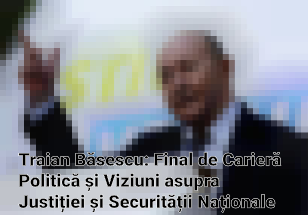 Traian Băsescu: Final de Carieră Politică și Viziuni asupra Justiției și Securității Naționale Imagini