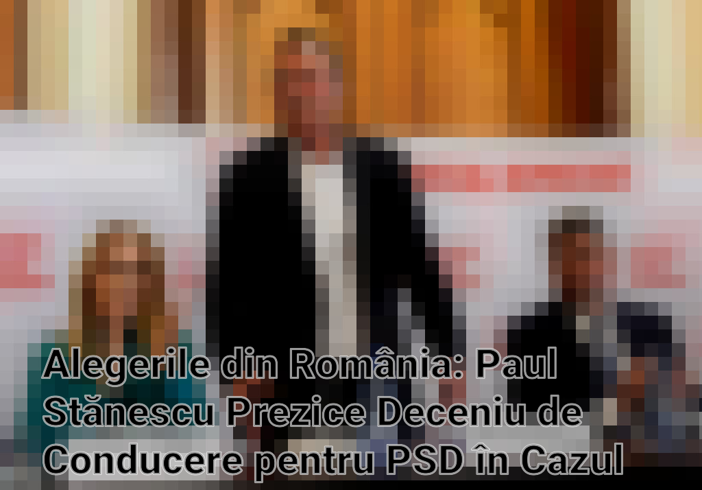 Alegerile din România: Paul Stănescu Prezice Deceniu de Conducere pentru PSD în Cazul unei Victoriilor Complete Imagini