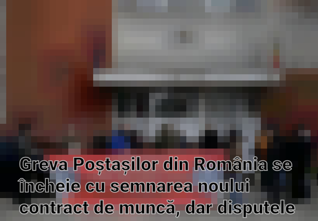 Greva Poștașilor din România se încheie cu semnarea noului contract de muncă, dar disputele continuă în instanță