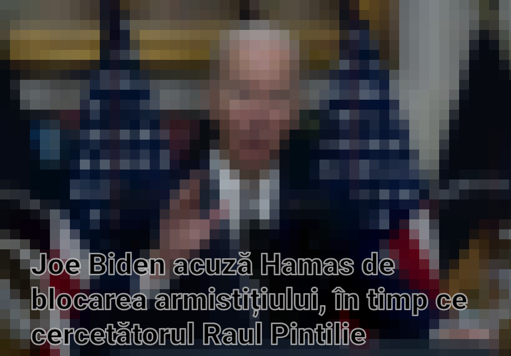 Joe Biden acuză Hamas de blocarea armistițiului, în timp ce cercetătorul Raul Pintilie analizează complexitatea conflictului Israel-Palestina Imagini