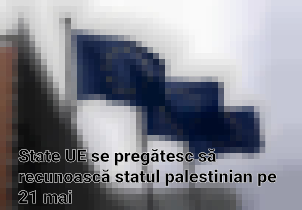 State UE se pregătesc să recunoască statul palestinian pe 21 mai