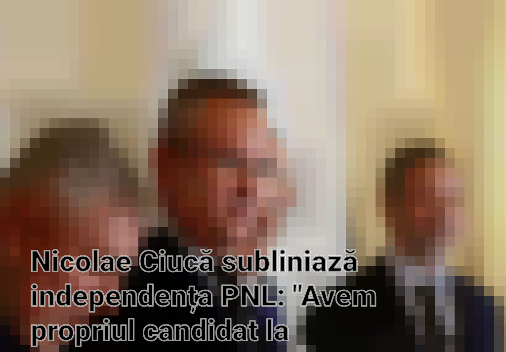 Nicolae Ciucă subliniază independența PNL: "Avem propriul candidat la prezidențiale" Imagini